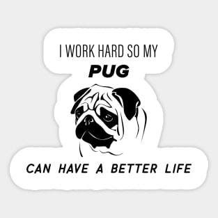 I work hard so my pug can have a better life Sticker